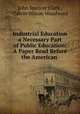 Industrial Education a Necessary Part of Public Education: A Paper Read Before the American ., John Spencer Clark , Calvin Milton Woodward 