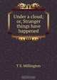 Under a cloud; or, Stranger things have happened, T.S. Millington 