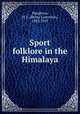 Sport & folklore in the Himalaya, Haughton, H. L. (Henry Lawrence), 1883-1955 