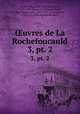 uvres de La Rochefoucauld. 3, pt. 2, Francois La Rochefoucauld 