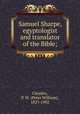 Samuel Sharpe, egyptologist and translator of the Bible;, Clayden, P. W. (Peter William), 1827-1902 