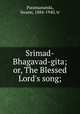Srimad-Bhagavad-gita; or, The Blessed Lord