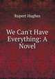 We Can`t Have Everything: A Novel, Rupert Hughes 