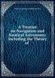 A Treatise on Navigation and Nautical Astronomy: Including the Theory of ., William Carpenter Pendleton Muir 