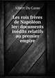 Les rois freres de Napoleon Ier: documents inedits relatifs au premier empire, Albert Du Casse 