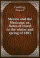Mexico and the Mexicans; or, Notes of travel in the winter and spring of 1883, Conkling, Howard 