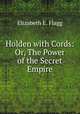 Holden with Cords: Or, The Power of the Secret Empire, Elizabeth E. Flagg 