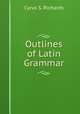 Outlines of Latin Grammar, Cyrus S. Richards 