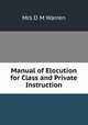 Manual of Elocution for Class and Private Instruction, Mrs D M Warren 