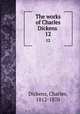 The works of Charles Dickens . 12, Dickens, Charles, 1812-1870 