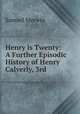 Henry is Twenty: A Further Episodic History of Henry Calverly, 3rd, Merwin Samuel 