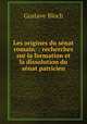 Les origines du senat romain: : recherches sur la formation et la dissolution du senat patricien, Gustave Bloch 
