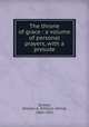 The throne of grace : a volume of personal prayers, with a prelude, Quayle, William A. (William Alfred), 1860-1925 