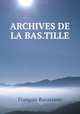 ARCHIVES DE LA BAS.TILLE, Francois Ravaisson 