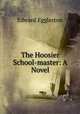 The Hoosier School-master: A Novel, Edward Eggleston 