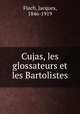 Cujas, les glossateurs et les Bartolistes, Flach, Jacques, 1846-1919 