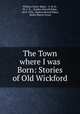 The Town where I was Born: Stories of Old Wickford, William Cotter Baker , S. M. B., W. C. B ., Sophia Metcalf Baker , 1859-1934, Sophia Metcalf Baker, Helen Mason Grose 