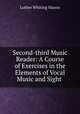 Second-third Music Reader: A Course of Exercises in the Elements of Vocal Music and Sight ., Luther Whiting Mason 