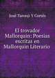 El trovador Mallorquin: Poesias escritas en Mallorquin Literario ., Jose Taronji Y Cortes 