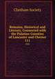Remains, Historical and Literary, Connected with the Palatine Counties of Lancaster and Chester. 111, Chetham Society 