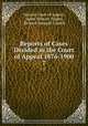 Reports of Cases Decided in the Court of Appeal 1876-1900.. 7, Ontario Court of Appeal, James Stewart Tupper, Richard Scougall Cassels 