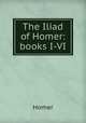 The Iliad of Homer: books I-VI, Homer 