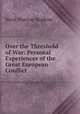Over the Threshold of War: Personal Experiences of the Great European Conflict, Nevil Monroe Hopkins 