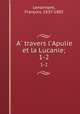 A travers l`Apulie et la Lucanie;. 1-2, Francois Lenormant 