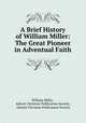 A Brief History of William Miller: The Great Pioneer in Adventual Faith, William Miller , Advent Christian Publication Society , Advent Christian Publication Society 