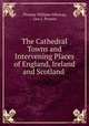 The Cathedral Towns and Intervening Places of England, Ireland and Scotland ., Thomas William Silloway, Lee L. Powers 