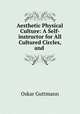 Aesthetic Physical Culture: A Self-instructor for All Cultured Circles, and ., Oskar Guttmann 