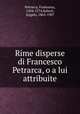 Rime disperse di Francesco Petrarca, o a lui attribuite, Petrarca, Francesco, 1304-1374,Solerti, Angelo, 1865-1907 