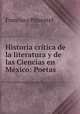 Historia critica de la literatura y de las Ciencias en Mexico: Poetas, Francisco Pimentel 