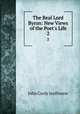 The Real Lord Byron: New Views of the Poet`s Life. 2, John Cordy Jeaffreson 