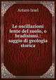 Le oscillazioni lente del suolo, o bradisismi.: saggio di geologia storica, Arturo Issel 