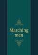 Marching men, Anderson, Sherwood, 1876-1941,John Lane Company. pbl,Bodley Head (Firm) pbl,Bodley Head (Firm) pbl,S.B. Gundy (Firm) pbl,J.J. Little & Ives Company. prt 