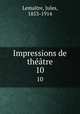 Impressions de thtre. 10, Jules Lemaitre 