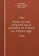 Essai sur les origines de la comedie en France au moyen-age, Jacobsen, J. P. (Jens Peter), 1847-1885 