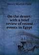 On the desert: with a brief review of recent events in Egypt, Henry M. Field 