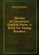 Heroes of Literature: English Poets. A Book for Young Readers, John Dennis 