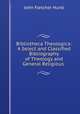 Bibliotheca Theologica: A Select and Classified Bibliography of Theology and General Religious ., John Fletcher Hurst 