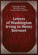 Letters of Washington Irving to Henry Brevoort, Washington Irving , Henry Brevoort , George Sidney Hellman 