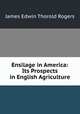 Ensilage in America: Its Prospects in English Agriculture, Rogers, James E. Thorold 