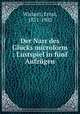 Der Narr des Glucks microform : Lustspiel in funf Aufzugen, Wichert, Ernst, 1831-1902 