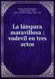 La lmpara maravillosa : vodevil en tres actos, Arroyo, Enrique,Dotesio, Carlos,Gavault, Paul, 1867-1951,Berr, Georges, 1867-1942 