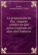 La proposicion de Paz : juguete comico en dos actos inspirado en una obra francesa, Arroyo, Enrique,Dotesio, Carlos 