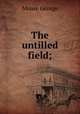 The untilled field;, Moore George 