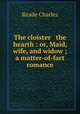 The cloister & the hearth : or, Maid, wife, and widow ; a matter-of-fact romance, Reade Charles 