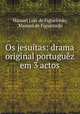 Os jesuitas: drama original portuguez em 3 actos, Manuel Luis de Figueiredo 