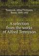 A selection from the works of Alfred Tennyson, Tennyson, Alfred Tennyson, Baron, 1809-1892 